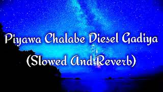 Piyawa Chalabe Diesel Gadiya Slowed And Reverb [upl. by Tice525]